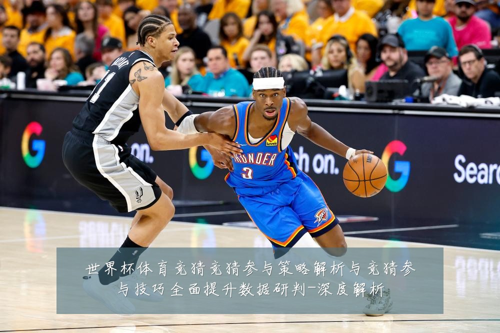 世界杯体育竞猜竞猜参与策略解析与竞猜参与技巧全面提升数据研判-深度解析