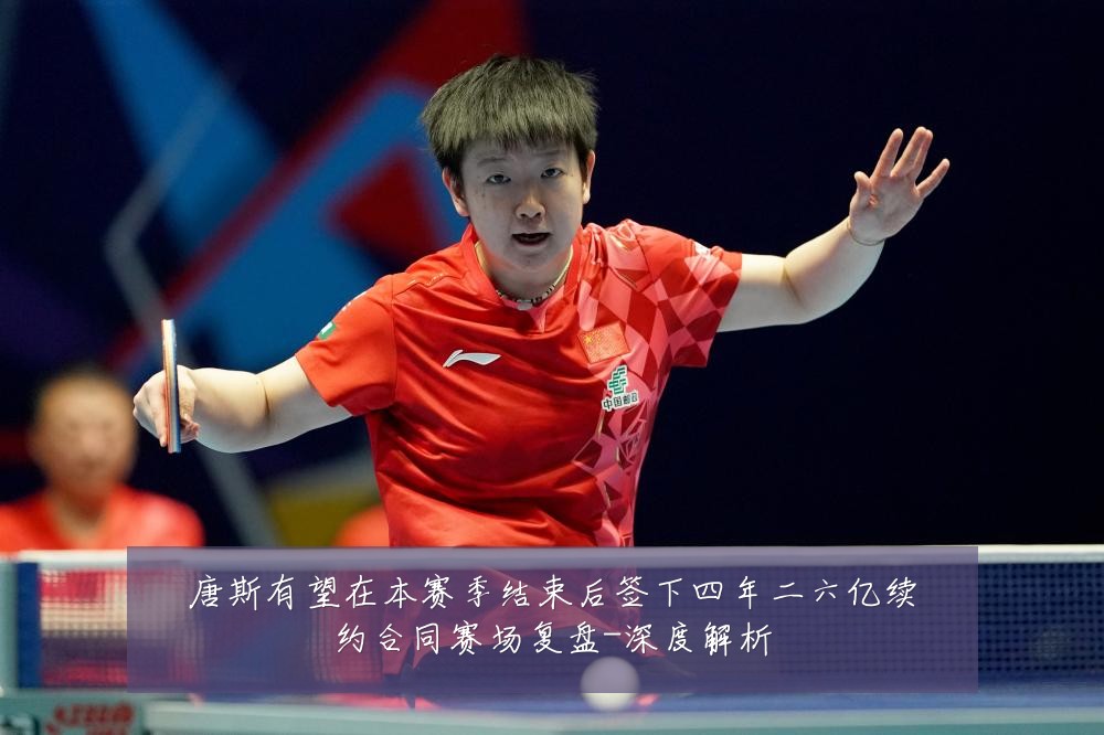唐斯有望在本赛季结束后签下四年二六亿续约合同赛场复盘-深度解析