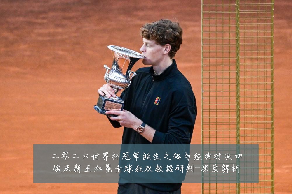 二零二六世界杯冠军诞生之路与经典对决回顾及新王加冕全球狂欢数据研判-深度解析